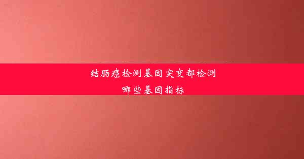 结肠癌检测基因突变都检测哪些基因指标