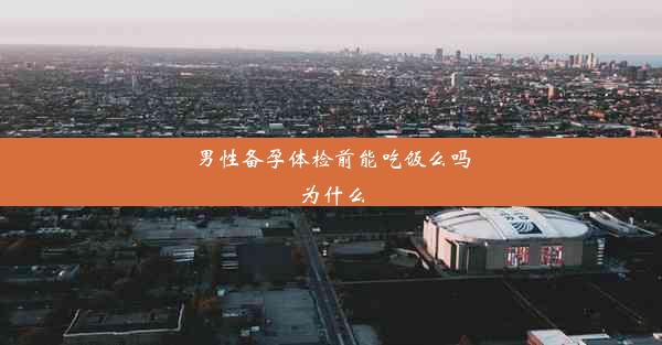 男性备孕体检前能吃饭么吗为什么