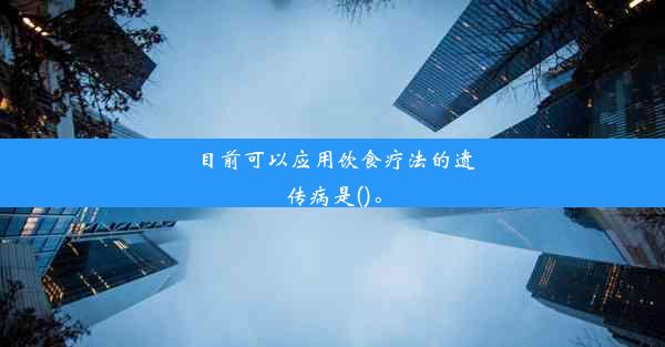 目前可以应用饮食疗法的遗传病是()。