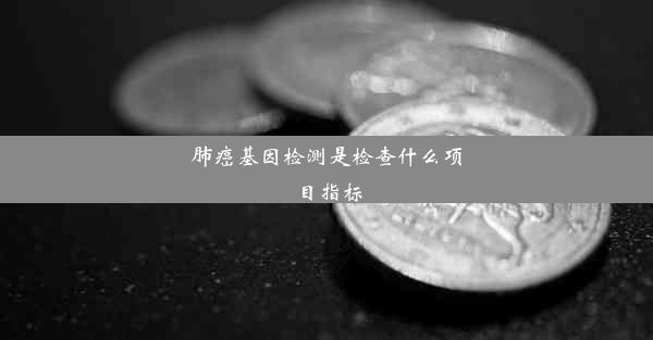 肺癌基因检测是检查什么项目指标