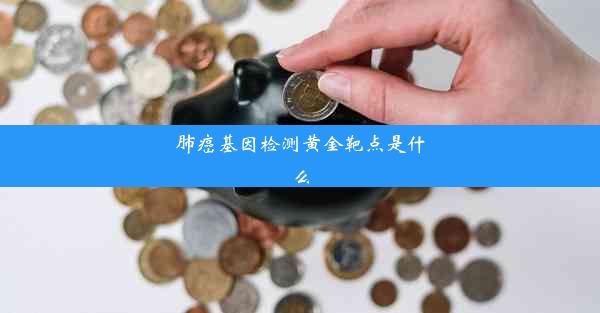 肺癌基因检测黄金靶点是什么