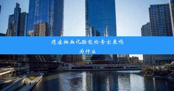 癌症抽血化验能检查出来吗为什么