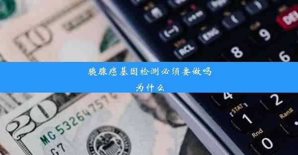 胰腺癌基因检测必须要做吗为什么