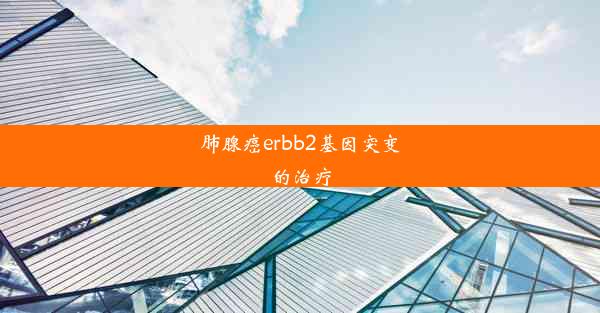 肺腺癌erbb2基因突变的治疗