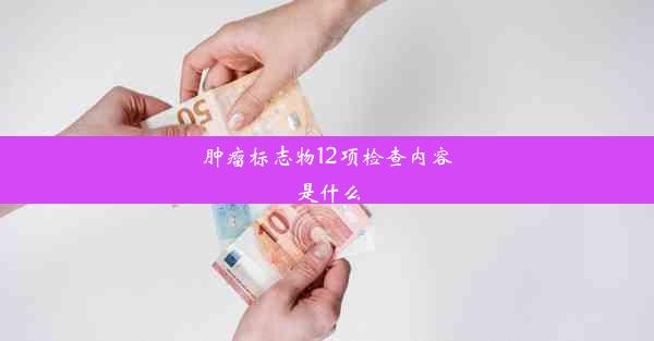 肿瘤标志物12项检查内容是什么