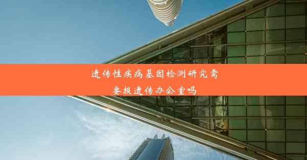 遗传性疾病基因检测研究需要报遗传办公室吗