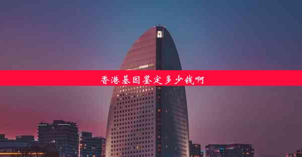 香港基因鉴定多少钱啊